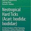Neotropical Hard Ticks (Acari: Ixodida: Ixodidae): A Critical Analysis of Their Taxonomy, Distribution, and Host Relationships 1st ed. 2021 Edition