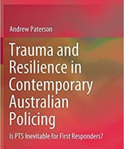 Trauma and Resilience in Contemporary Australian Policing: Is PTS Inevitable for First Responders? 1st ed. 2021 Edition