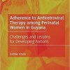 Adherence to Antiretroviral Therapy among Perinatal Women in Guyana: Challenges and Lessons for Developing Nations 1st ed. 2021 Edition