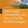 Urban Health, Sustainability, and Peace in the Day the World Stopped (Sustainable Development Goals Series) 1st ed. 2021 Edition