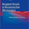 Recipient Vessels in Reconstructive Microsurgery: Anatomy and Technical Considerations 1st ed. 2021 Edition