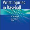 Hand and Wrist Injuries in Baseball: A Clinical Guide 1st ed. 2022 Edition
