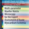 Multi-parameter Mueller Matrix Microscopy for the Expert Assessment of Acute Myocardium Ischemia (SpringerBriefs in Applied Sciences and Technology) 1st ed. 2021 Edition