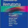 Subdural Hematoma: Past to Present to Future Management 1st ed. 2021 Edition