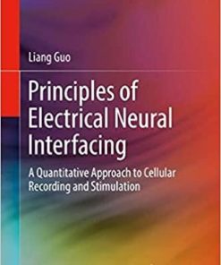 Principles of Electrical Neural Interfacing: A Quantitative Approach to Cellular Recording and Stimulation 1st ed. 2022 Edition