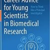 Career Advice for Young Scientists in Biomedical Research: How to Think Like a Principal Investigator 1st ed. 2021 Edition