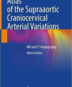 Atlas of the Supraaortic Craniocervical Arterial Variations: MR and CT Angiography 1st ed. 2022 Edition