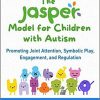 The JASPER Model for Children with Autism: Promoting Joint Attention, Symbolic Play, Engagement, and Regulation Annotated Edition