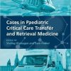 Cases in Paediatric Critical Care Transfer and Retrieval Medicine 1st Edition
