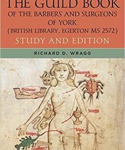 The Guild Book of the Barbers and Surgeons of York (British Library, Egerton MS 2572): Study and Edition (Health and Healing in the Middle Ages)