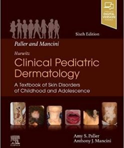 Paller and Mancini – Hurwitz Clinical Pediatric Dermatology: A Textbook of Skin Disorders of Childhood & Adolescence 6th Ed