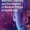 Machine Learning and the Internet of Medical Things in Healthcare (PDF)