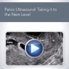 AIUM Pelvic Ultrasound: Taking it to the Next Level (CME VIDEOS)