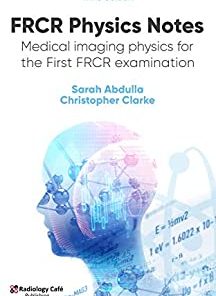 FRCR Physics Notes: Medical imaging physics for the First FRCR examination, 3rd Edition (PDF)