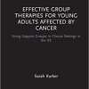 Effective Group Therapies for Young Adults Affected by Cancer: Using Support Groups in Clinical Settings in the US (PDF)