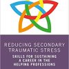Reducing Secondary Traumatic Stress: Skills for Sustaining a Career in the Helping Professions (PDF)