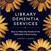 Library Dementia Services: How to Meet the Needs of the Alzheimer’s Community (PDF)