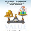 Value Management in Healthcare: How to Establish a Value Management Office to Support Value-Based Outcomes in Healthcare (HIMSS Book Series) (EPUB)