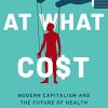 At What Cost: Modern Capitalism and the Future of Health (PDF)