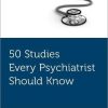 50 Studies Every Psychiatrist Should Know (Fifty Studies Every Doctor Should Know) (PDF)