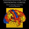 Understanding the Prefrontal Cortex: Selective Advantage, Connectivity, and Neural Operations (Oxford Psychology Series) (PDF Book)