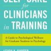 Self-Care for Clinicians in Training: A Guide to Psychological Wellness for Graduate Students in Psychology
