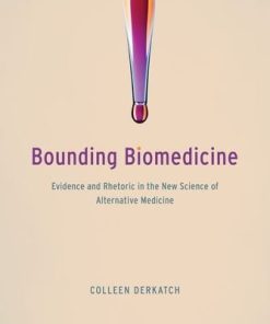 Bounding Biomedicine: Evidence and Rhetoric in the New Science of Alternative Medicine (PDF)