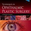 Techniques in Ophthalmic Plastic Surgery , 2nd Edition (PDF)