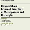 Congenital and Acquired Disorders of Macrophages and Histiocytes, An Issue of Hematology/Oncology Clinics of North America, 1e (The Clinics: Internal Medicine)