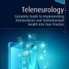 Teleneurology: Complete Guide to Implementing Telemedicine and Telebehavioral Health into Your Practice (Videos, Organized)