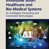 Innovative Smart Healthcare and Bio-Medical Systems: AI, Intelligent Computing and Connected Technologies (PDF)