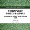 Contemporary Physician-Authors: Exploring the Insights of Doctors Who Write (Routledge Advances in the Medical Humanities) (PDF)