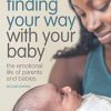 Finding Your Way with Your Baby: The Emotional Life of Parents and Babies (PDF)
