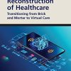 The Digital Reconstruction of Healthcare: Transitioning from Brick and Mortar to Virtual Care (HIMSS Book Series) (PDF)