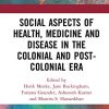 Social Aspects of Health, Medicine and Disease in the Colonial and Post-colonial Era (PDF)