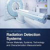 Radiation Detection Systems: Sensor Materials, Systems, Technology and Characterization Measurements, 2nd Edition (PDF Book)