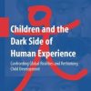 Children and the Dark Side of Human Experience: Confronting Global Realities and Rethinking Child Development (PDF)