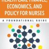 Healthcare Financing, Economics, and Policy For Nurses: A Foundational Guide