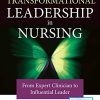 Transformational Leadership in Nursing: From Expert Clinician to Influential Leader (PDF)
