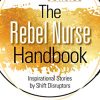 The Rebel Nurse Handbook: Inspirational Stories by Shift Disruptors (PDF)