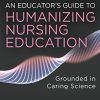 An Educator’s Guide to Humanizing Nursing Education: Grounded in Caring Science (PDF)