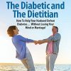 The Diabetic and the Dietitian: How to Help Your Husband Defeat Diabetes . . . Without Losing Your Mind or Marriage!