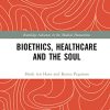 Bioethics, Healthcare and the Soul (Routledge Advances in the Medical Humanities) (PDF)