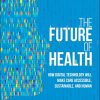 The Future of Health: How Digital Technology Will Make Care Accessible, Sustainable, and Human (PDF)