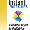 Instant Work-Ups – A Clinical Guide to Pediatrics
