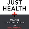 Just Health: Treating Structural Racism to Heal America (PDF)