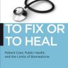 To Fix or To Heal: Patient Care, Public Health, and the Limits of Biomedicine