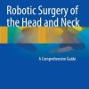 Robotic Surgery of the Head and Neck: A Comprehensive Guide (PDF)