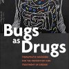 Bugs as Drugs: Therapeutic Microbes for Prevention and Treatment of Disease (ASM Books) (PDF)
