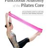 Functional Anatomy of the Pilates Core: An Illustrated Guide to a Safe and Effective Core Training Program (EPUB)